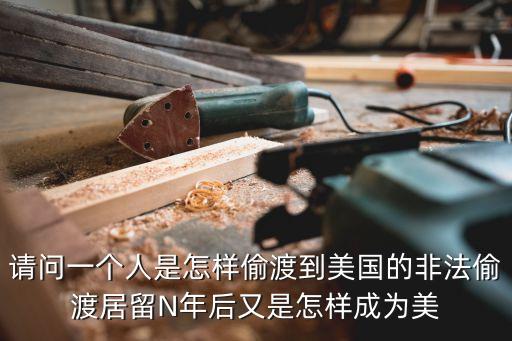 請問一個(gè)人是怎樣偷渡到美國的非法偷渡居留N年后又是怎樣成為美