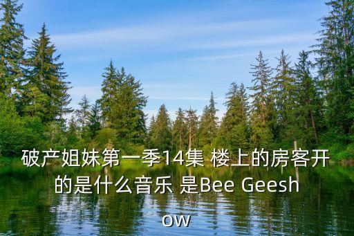 破產(chǎn)姐妹第一季14集 樓上的房客開(kāi)的是什么音樂(lè) 是Bee Geeshow