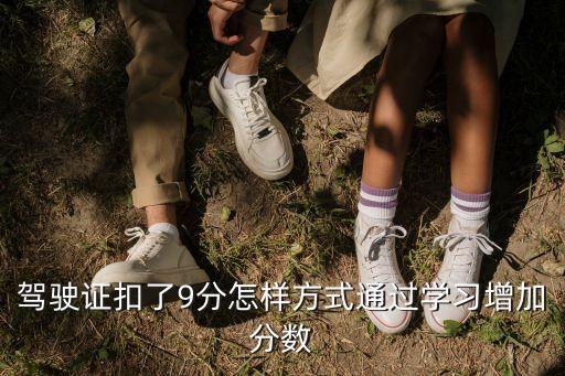 駕駛證扣了9分怎樣方式通過學(xué)習(xí)增加分數(shù)