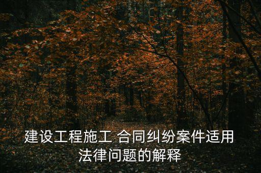 建設(shè)工程合同法律有哪些,工程建設(shè)合同