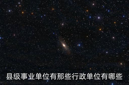 縣政府有哪些部門(mén)，縣級(jí)事業(yè)單位有那些行政單位有哪些