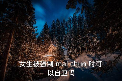 被強(qiáng)迫的女人們，女生被強(qiáng)制 mai chun 時可以自衛(wèi)嗎