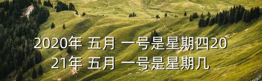 2020年 五月 一號是星期四2021年 五月 一號是星期幾