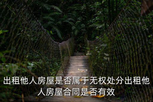 出租他人房屋是否屬于無權處分出租他人房屋合同是否有效
