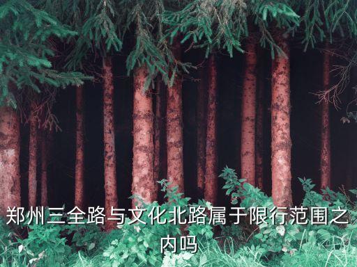 鄭州限行區(qū)域，鄭州三全路與文化北路屬于限行范圍之內(nèi)嗎