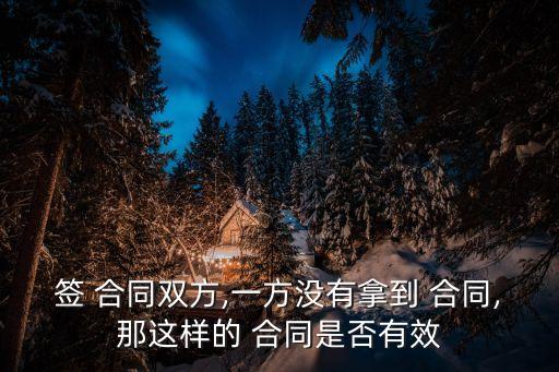 簽了合同沒(méi)給我合同有效嗎,合同簽了不給對(duì)方算不算違法