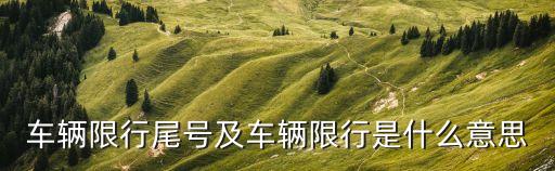 車輛限行尾號及車輛限行是什么意思