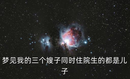 三個(gè)嫂嫂，夢(mèng)見我的三個(gè)嫂子同時(shí)住院生的都是兒子