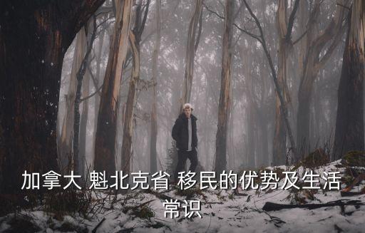 加拿大 魁北克省 移民的優(yōu)勢(shì)及生活常識(shí)