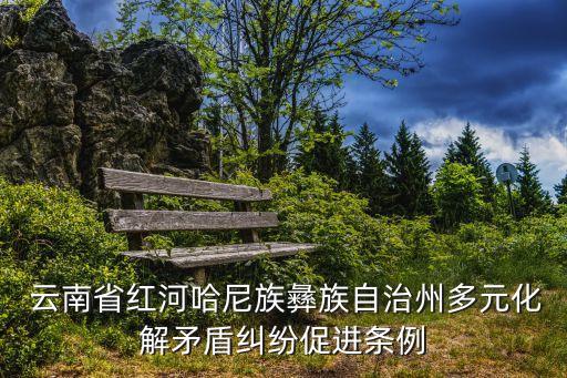  云南省紅河哈尼族彝族自治州多元化解矛盾糾紛促進(jìn)條例