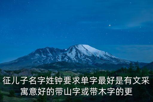 征兒子名字姓鐘要求單字最好是有文采寓意好的帶山字或帶木字的更