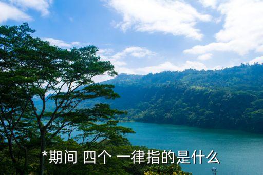 *期間 四個(gè) 一律指的是什么