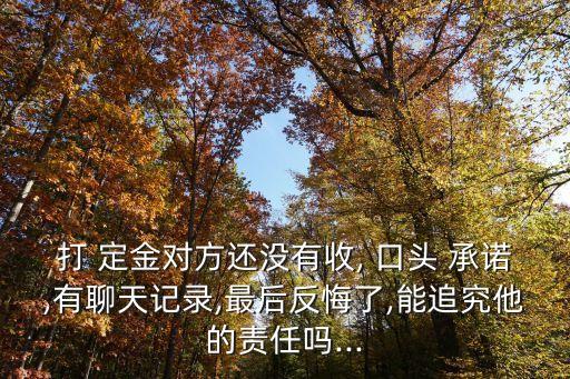 口頭承諾退定金有法律效應(yīng)嗎,口頭答應(yīng)退定金不退咋辦