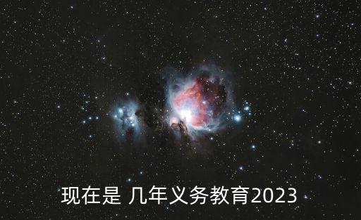 現(xiàn)在是 幾年義務(wù)教育2023