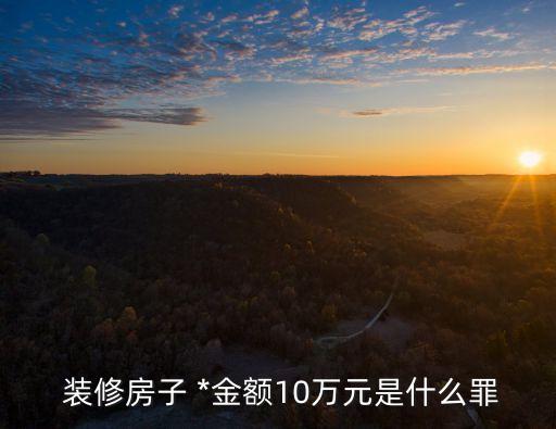  裝修房子 *金額10萬元是什么罪