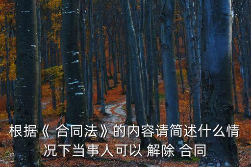 根據(jù)《 合同法》的內(nèi)容請簡述什么情況下當(dāng)事人可以 解除 合同