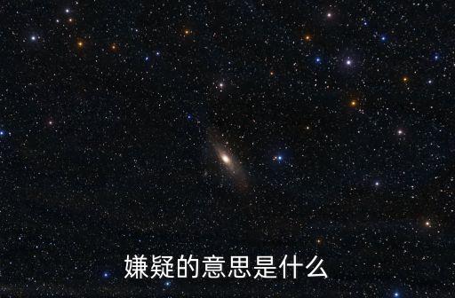 嫌疑的意思是什么