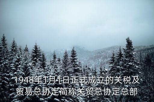 1948年1月1日正式成立的關(guān)稅及貿(mào)易總協(xié)定簡稱關(guān)貿(mào)總協(xié)定總部