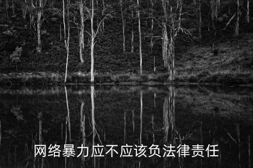 網(wǎng)絡(luò)霸凌，網(wǎng)絡(luò)暴力應(yīng)不應(yīng)該負法律責任