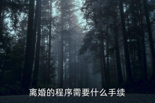 離婚的流程和手續(xù)辦理，離婚的程序需要什么手續(xù)