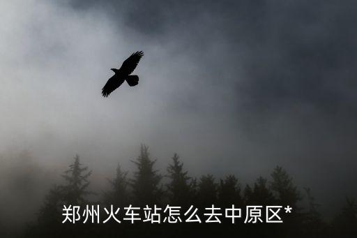 鄭州火車站怎么去中原區(qū)*