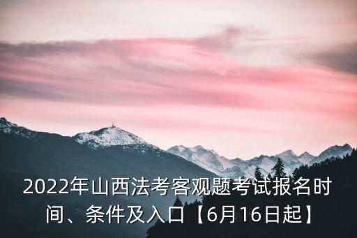 2022年山西法考客觀題考試報名時間、條件及入口【6月16日起】
