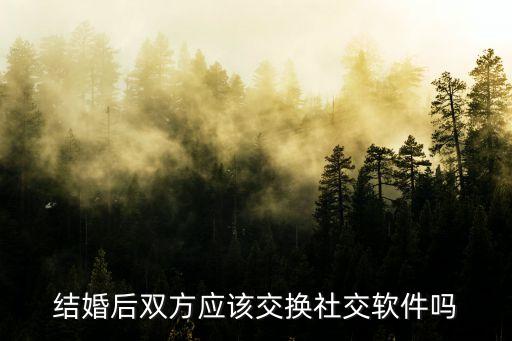 結(jié)婚后雙方應(yīng)該交換社交軟件嗎