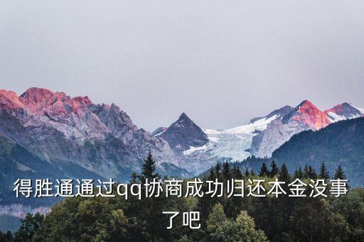 得勝通，得勝通通過qq協(xié)商成功歸還本金沒事了吧