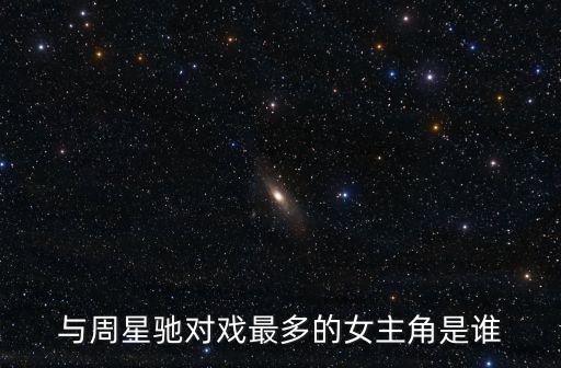 與周星馳對(duì)戲最多的女主角是誰