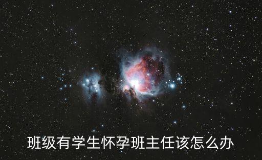 學(xué)生懷孕，班級(jí)有學(xué)生懷孕班主任該怎么辦