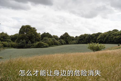 消除危險(xiǎn)，怎么才能讓身邊的危險(xiǎn)消失