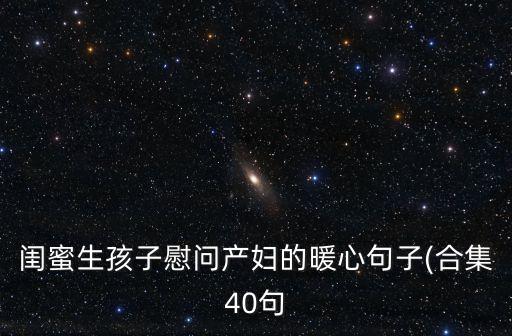 閨蜜生孩子慰問產(chǎn)婦的暖心句子(合集40句