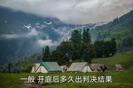一般開(kāi)庭后幾天能判,民事一般開(kāi)庭后幾天能判決