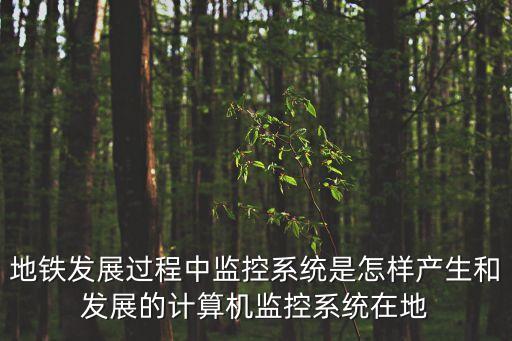 地鐵發(fā)展過程中監(jiān)控系統(tǒng)是怎樣產(chǎn)生和發(fā)展的計(jì)算機(jī)監(jiān)控系統(tǒng)在地
