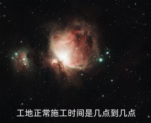  工地正常施工時間是幾點到幾點