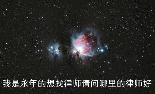 邵陽律師，我是永年的想找律師請問哪里的律師好