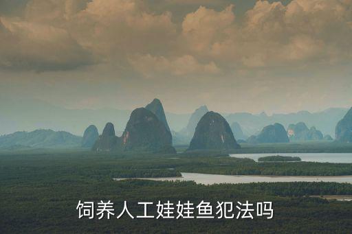 養(yǎng)娃娃魚犯法嗎，養(yǎng)娃娃魚會(huì)犯法嗎