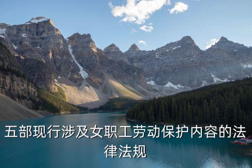 五部現(xiàn)行涉及女職工勞動保護內(nèi)容的法律法規(guī)