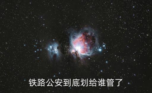 鐵路公安到底劃給誰管了