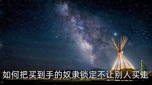 以本傷人，如何把買到手的奴隸鎖定不讓別人買走
