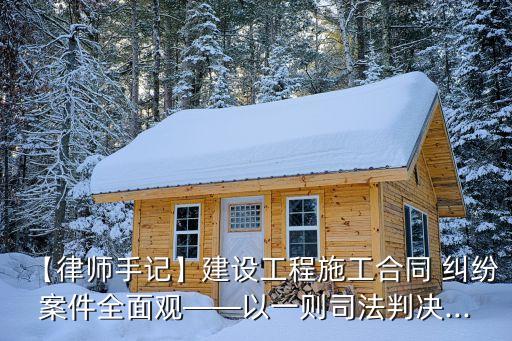 【律師手記】建設工程施工合同 糾紛案件全面觀——以一則司法判決...