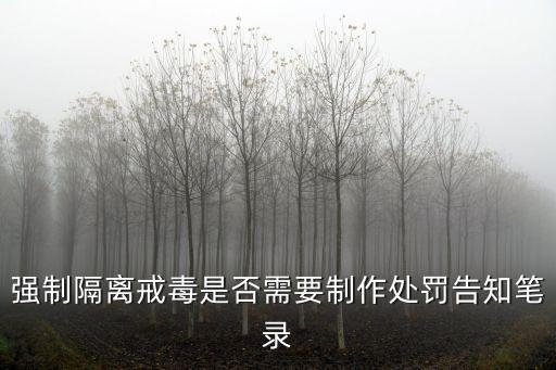 強(qiáng)制隔離戒毒，禁毒法對(duì)強(qiáng)制戒毒有何規(guī)定