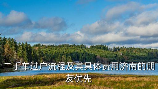 二手車過戶流程及其具體費用濟南的朋友優(yōu)先