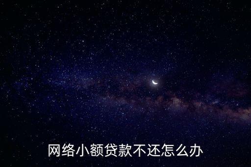 網(wǎng)絡(luò)小額貸款不還怎么辦