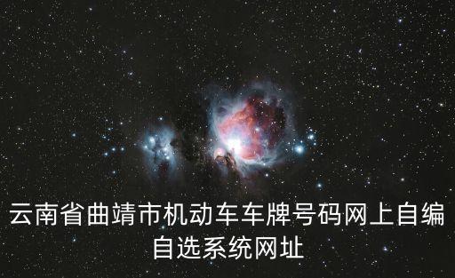 云南省曲靖市機(jī)動(dòng)車車牌號(hào)碼網(wǎng)上自編自選系統(tǒng)網(wǎng)址