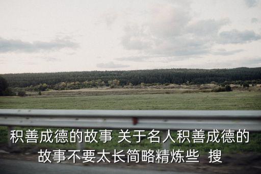 積善成德的故事 關(guān)于名人積善成德的故事不要太長簡略精煉些  搜