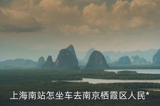 上海南站怎坐車去南京棲霞區(qū)人民*