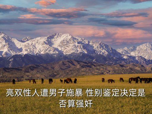 亮雙性人遭男子施暴 性別鑒定決定是否算強(qiáng)奸