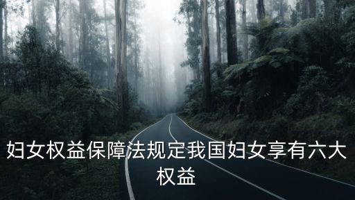 婦女權(quán)益保障法規(guī)定我國婦女享有六大權(quán)益