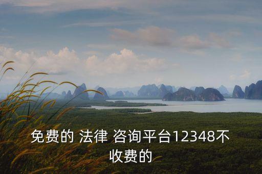 免費(fèi)的 法律 咨詢平臺12348不收費(fèi)的